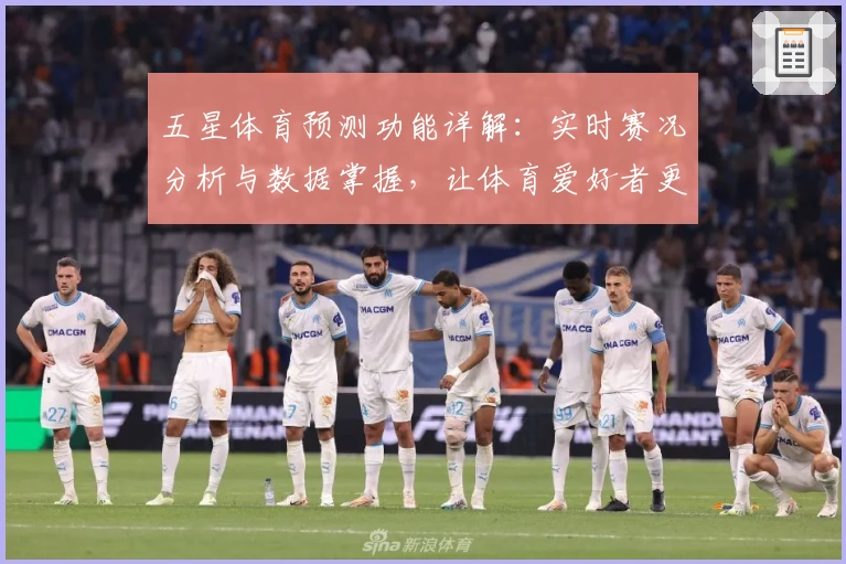 五星体育预测功能详解：实时赛况分析与数据掌握，让体育爱好者更精准决策