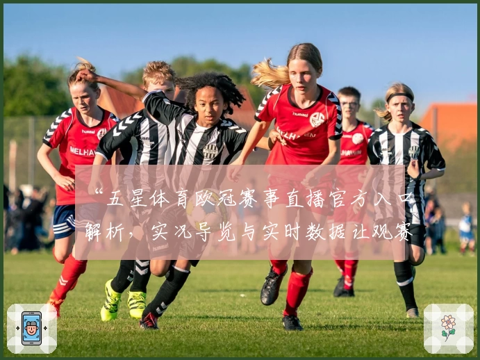 “五星体育欧冠赛事直播官方入口解析，实况导览与实时数据让观赛更尽兴”