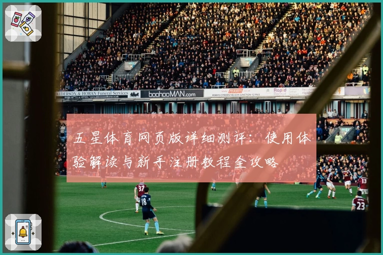五星体育网页版详细测评：使用体验解读与新手注册教程全攻略